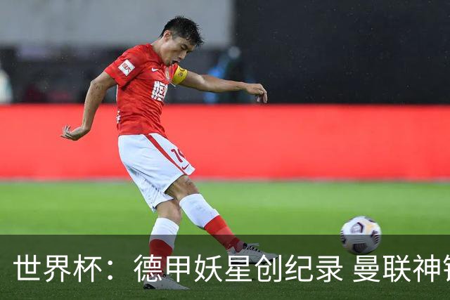 世界杯：德甲妖星创纪录 曼联神锋90分钟绝杀 科特迪瓦1-0厄瓜多尔
