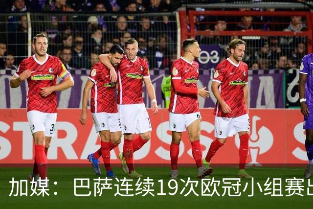 加媒：巴萨连续19次欧冠小组赛出线的纪录危险了